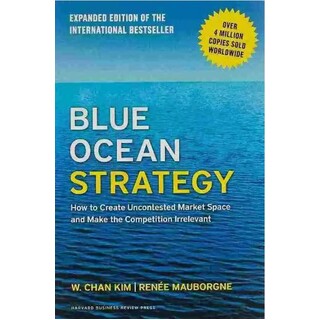 Blue Ocean Strategy: How to Create Uncontested Market Space and Make the Competition Irrelevant By Kim & Mauborgne, Paperback